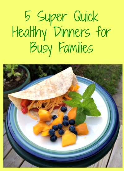 5 Super Quick Healthy Dinners for Busy Families