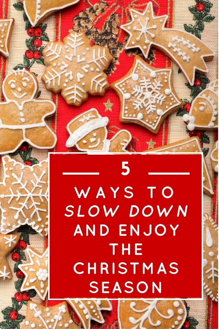 5 Ways to Slow Down and Enjoy the Christmas Season