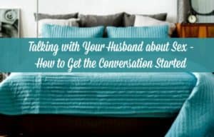 7 Ways To Communicate With Your Husband About Sex