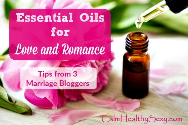 Essential Oils For Romance And Love Tips From 3 Marriage Bloggers 