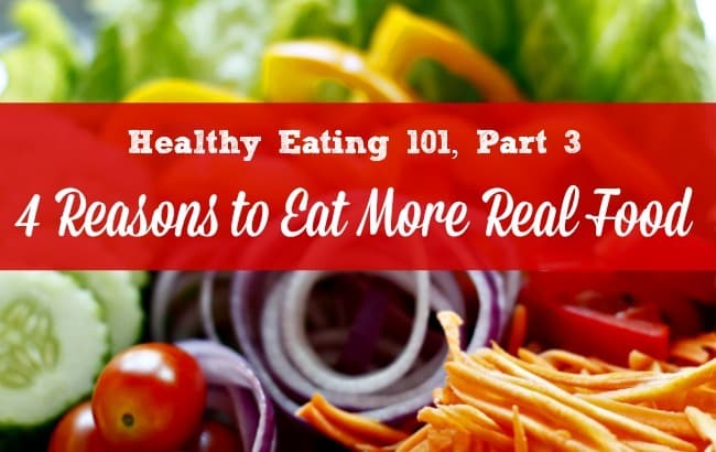 4 Reasons to Eat Real Food - Here are 4 reasons to add more real, natural and healthy food to your family's diet. Healthy eating | Healthy diet | Organic | Family meals