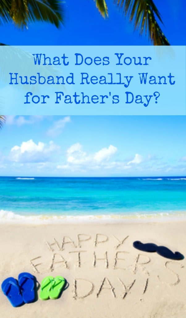 This year, give your husband something he really wants for Father's Day. It may be a gift from the store, but it may be a gift of time, activity, or just a break from his responsibilities.