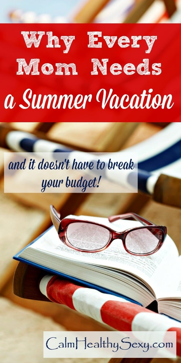 Moms need a summer vacation - and it doesn't have to cost a lot of money! Here are 4 things a vacation can do for busy wives and moms, and some ideas for taking one regardless of your budget or schedule. #calmhealthysexy #summer #summervacation #vacationformom Family vacation | Ideas 