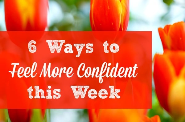 6 Ways to Increase Your Confidence this Week - Simple tips and encouragement for boosting your self-confidence and feeling great about yourself and your body. Feel more confident | Encouragement for women | Self confidence | Positive body image