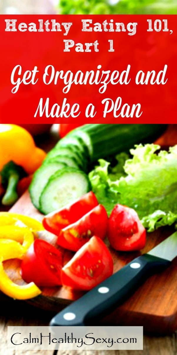 Healthy Eating 101, Part 1 - The key to healthier eating is to get organized and make a healthy eating plan. It takes some time and effort, but having a plan saves you time, money and energy. Healthy living | Real and organic food | Health family