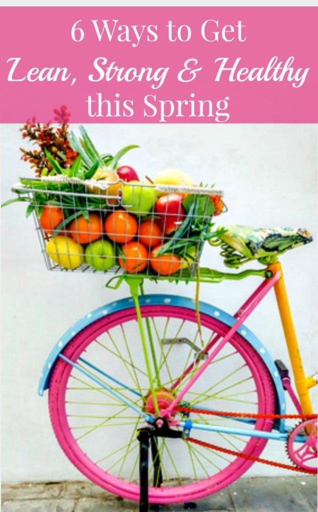 6 Ways to Get Leaner, Stronger and Healthier this Spring