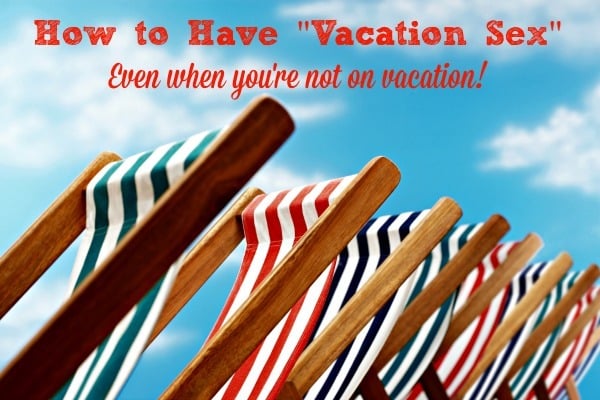 How to have "vacation sex" - even when you're not on vacation! It's often easier to relax and enjoy sex on vacation, but what about the rest of the year? Here are 4 simple things wives and moms can do to enjoy vacation sex throughout the year.