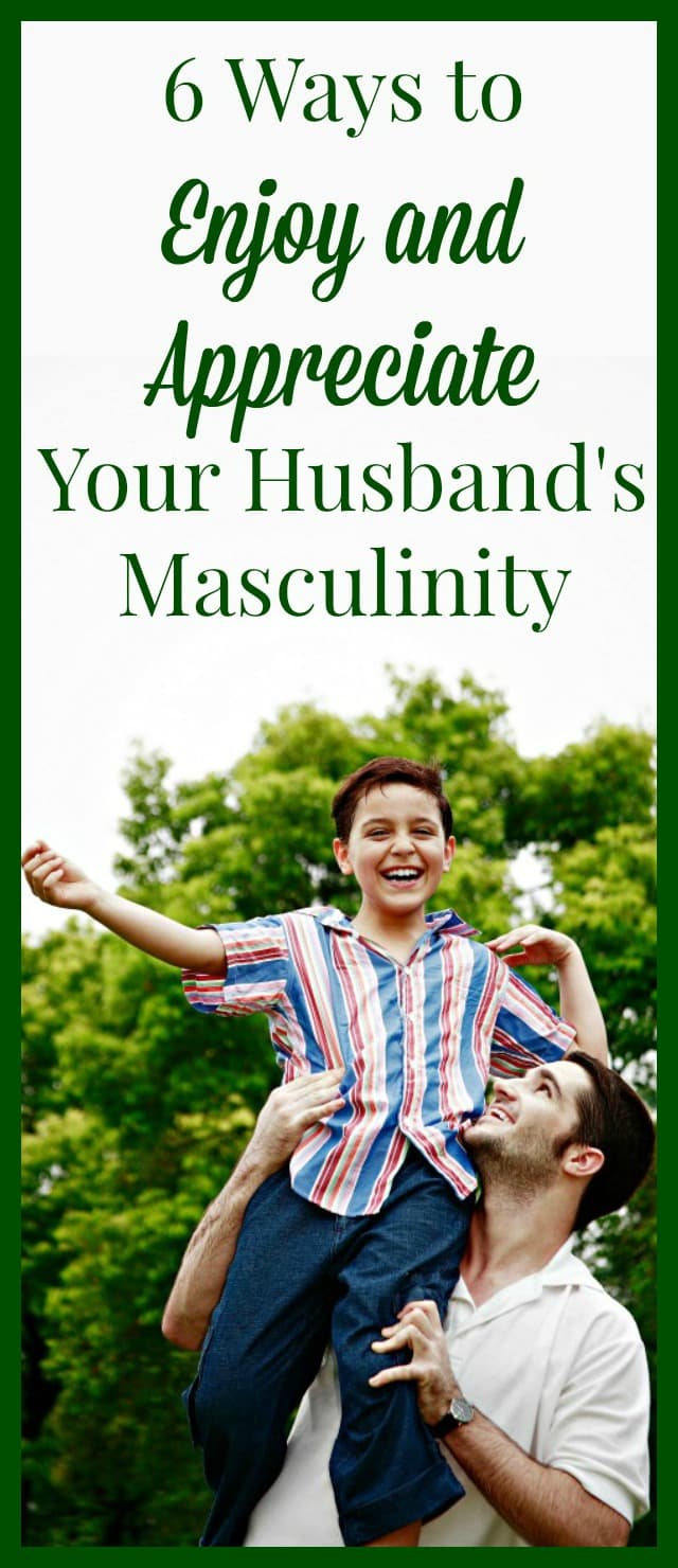 6 Ways to Enjoy and Appreciate Your Husband's Masculinity - Don't disdain the fact that your husband is a man (and acts like a man!). Instead, embrace and enjoy it. Happy marriage | Marriage tips, advice and encouragement | Christian marriage | Husbands and wives