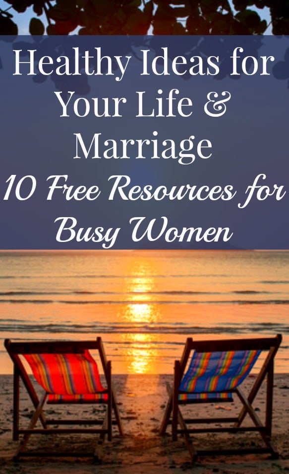 Healthy ideas for your life and marriage - 10 free resources for busy women. Healthy living | Marriage tips | Marriage advice | Free ebooks and printables