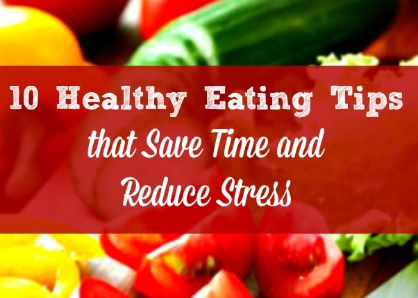 10 healthy eating tips that save time and reduce stress for busy wives and moms. Use these tips for time-saving meal prep and for cooking clean eating recipes quickly and easily. Healthy living ideas | Meal prep for the week | Clean eating hacks | Menu plan