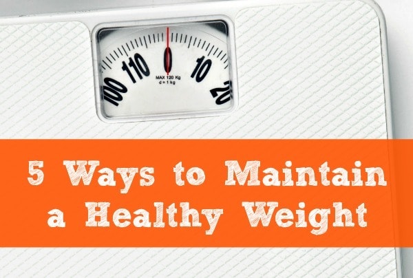 5 Ways to Maintain a Healthy Weight - Simple things you can do, starting today, to lose weight and feel great. Weight loss | Healthy eating and diet | Exercise