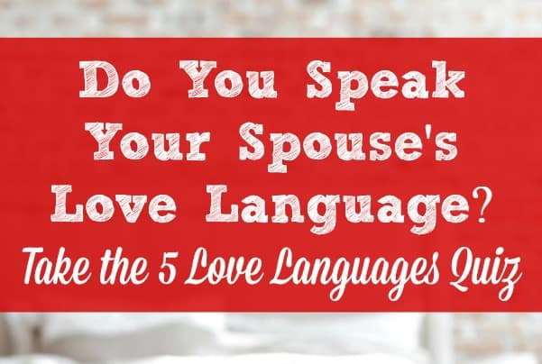 Do you speak your spouse's love language? Take the 5 love languages quiz.