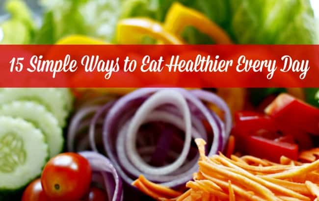 15 Simple Ways to Eat Healthy Every Day