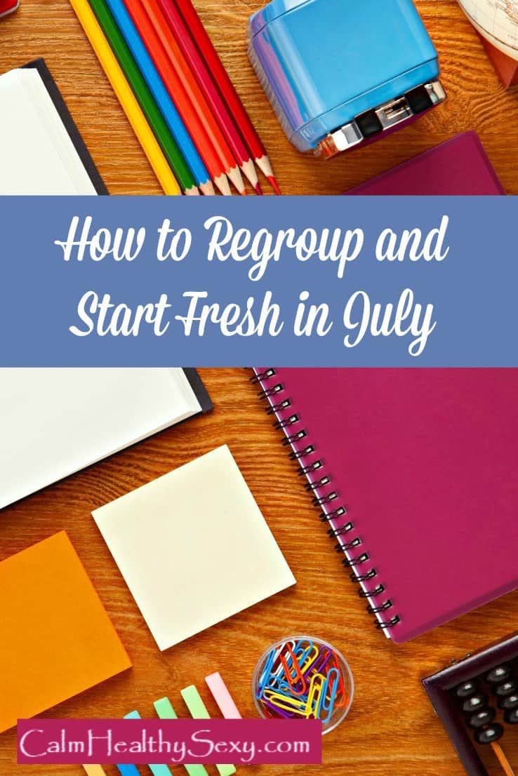 How to Regroup and Start Fresh in 2018 - Here are 4 simple things you can do this week to get organized, set goals, regroup, and start fresh in July - in order to rock the second half of the year. #calmhealthysexy #organization #planner #goals #July