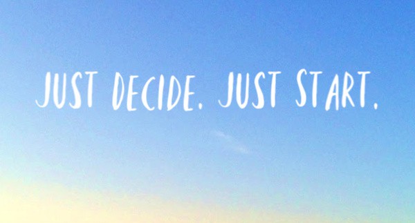Just Decide. Just Start. How to reach your goals in the New Year.