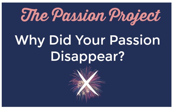 Why did you passion disappear?